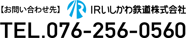 【お問い合わせ先】IRいしかわ鉄道株式会社 TEL.076－256－0560